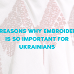 4 Reasons Why Embroidery is So Important For Ukrainians