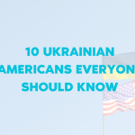 10 Ukrainian Americans Everyone Should Know