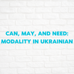 CAN, MAY, AND NEED: MODALITY IN UKRAINIAN